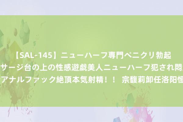 【SAL-145】ニューハーフ専門ペニクリ勃起エステ20人4時間 マッサージ台の上の性感遊戯美人ニューハーフ犯され悶絶3Pアナルファック絶頂本気射精！！ 宗馥莉卸任洛阳恒枫饮料公司董事长，仍留任董事